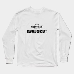 If I can give consent, I can revoke consent Long Sleeve T-Shirt